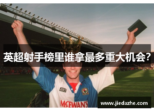 英超射手榜里谁拿最多重大机会？